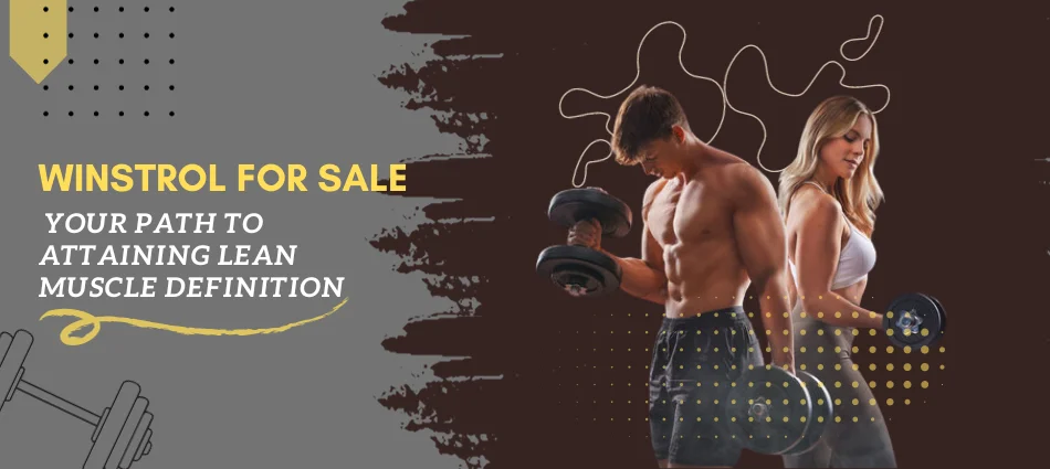 Winstrol for Sale Your Path to Attaining Lean Muscle Definition