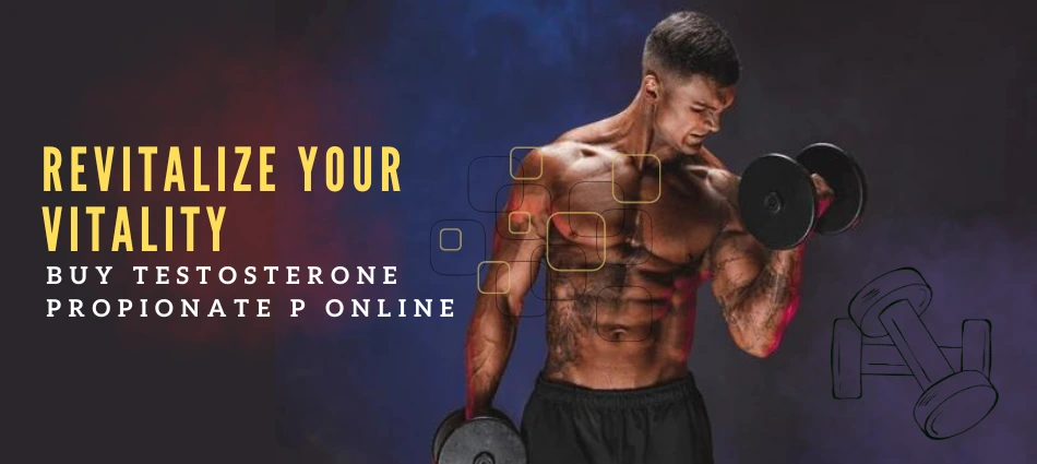 Revitalize Your Vitality Buy Testosterone Propionate Online